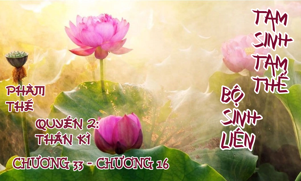 Tam Sinh Tam  Thế – Bộ Sinh Liên – [Phàm Thế] –  Chương 33 | Quyển 2 – Thần kỳ : Chương 16