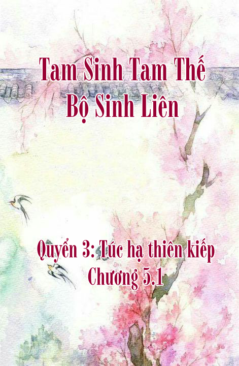 Tam Sinh Tam Thế – Bộ Sinh Liên – [Bát Hoang] – Quyển 3 – Túc hạ thiên kiếp: Chương 5.1