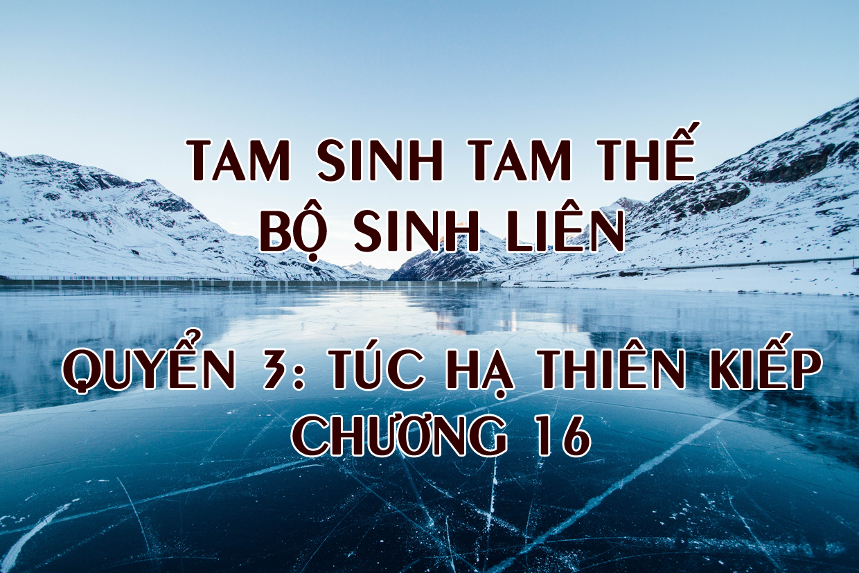 Tam Sinh Tam Thế – Bộ Sinh Liên – [Bát Hoang] – Quyển 3 – Túc hạ thiên kiếp: Chương 16
