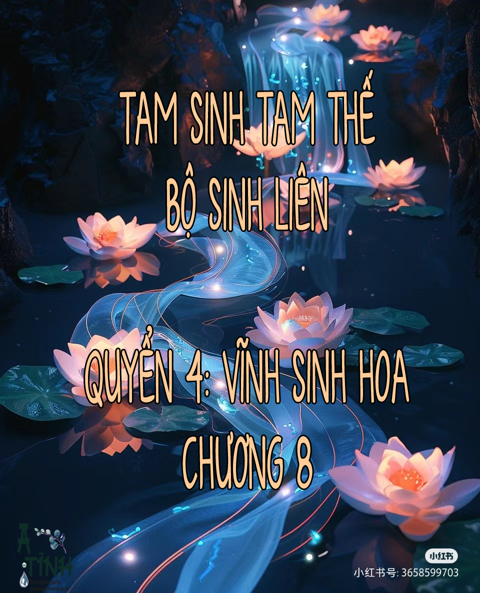 Tam Sinh Tam Thế – Bộ Sinh Liên – [Bát Hoang] – Quyển 4 – Vĩnh sinh hoa: Chương 8